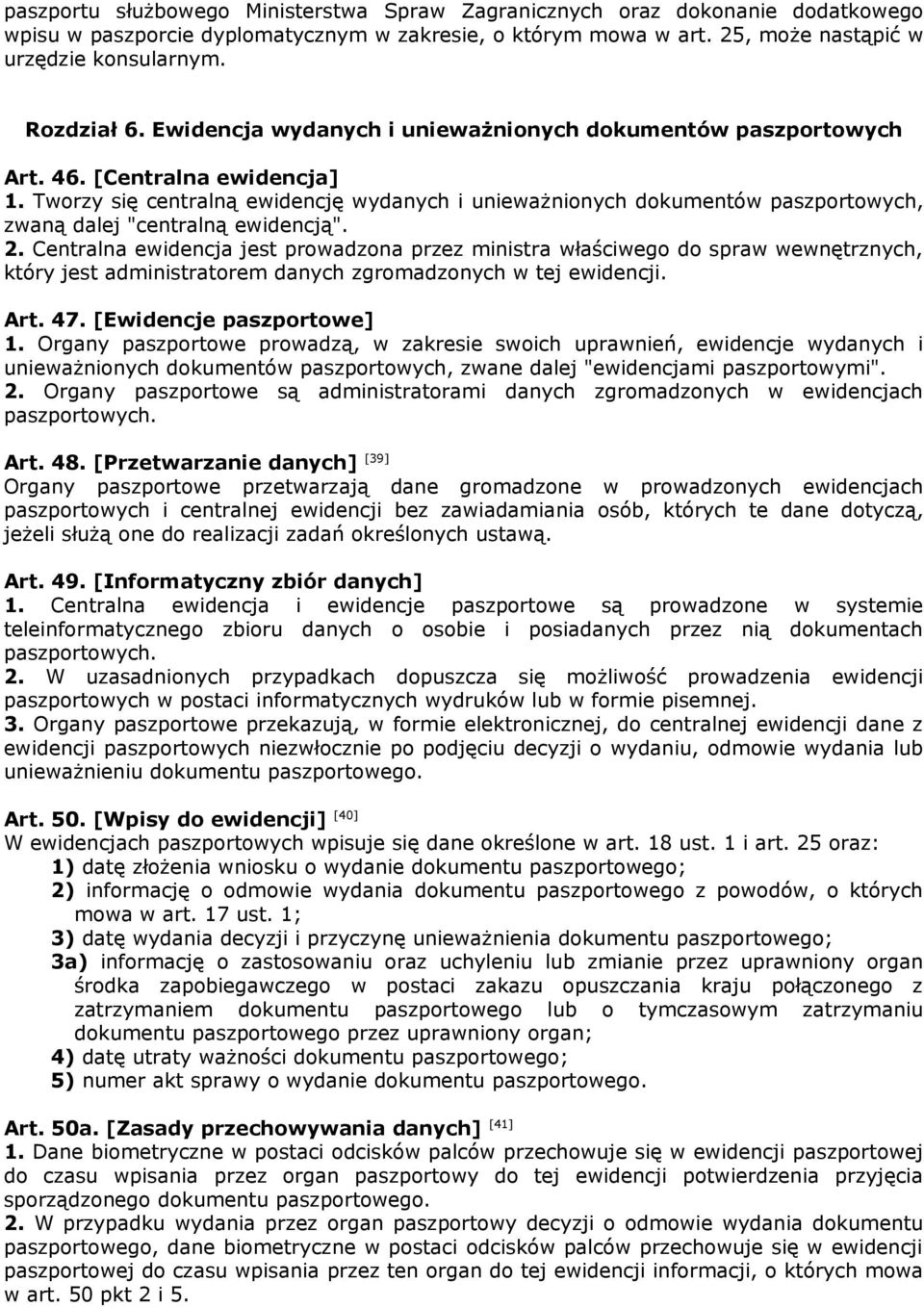 Tworzy się centralną ewidencję wydanych i unieważnionych dokumentów paszportowych, zwaną dalej "centralną ewidencją". 2.