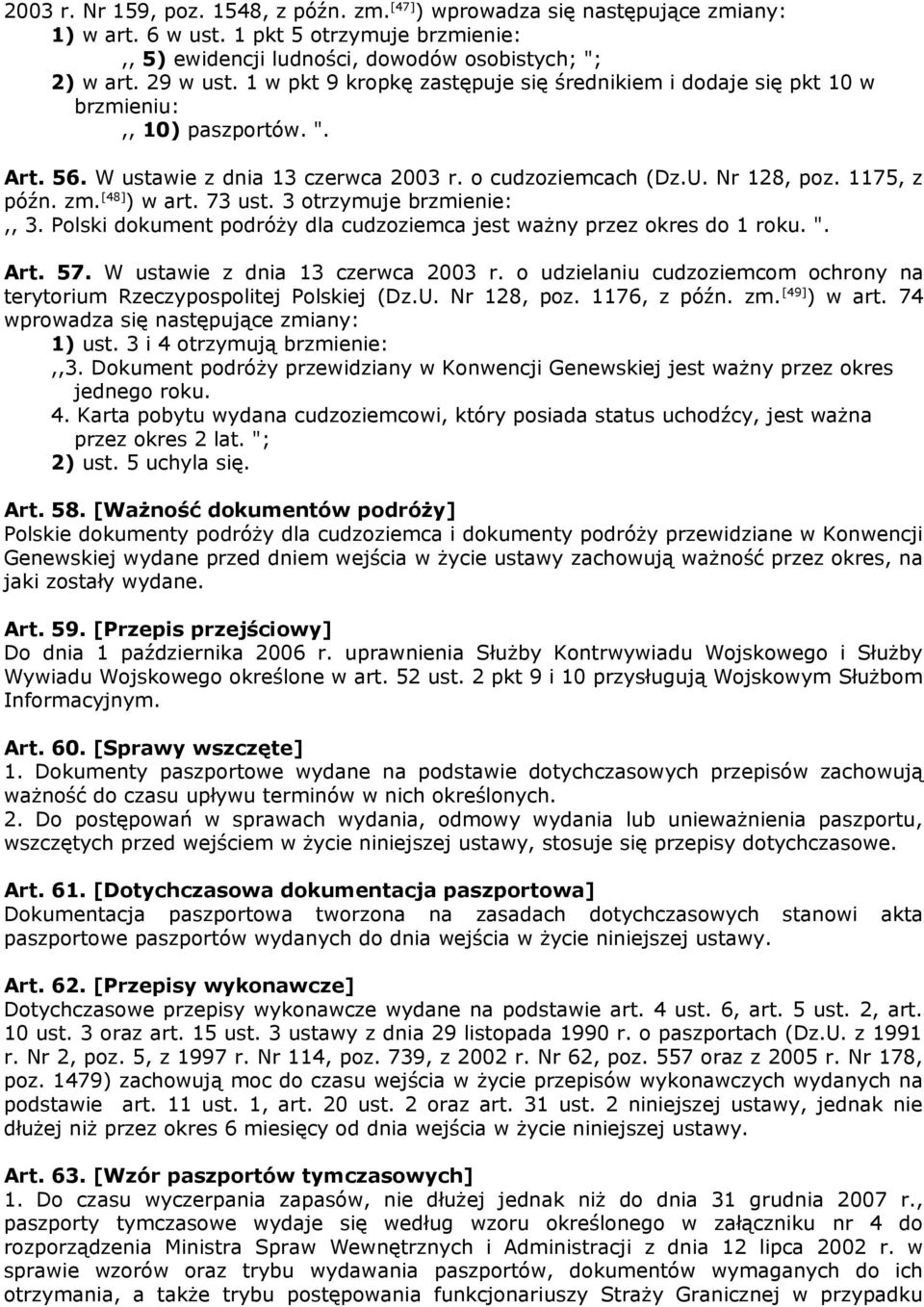 [48] ) w art. 73 ust. 3 otrzymuje brzmienie:,, 3. Polski dokument podróży dla cudzoziemca jest ważny przez okres do 1 roku. ". Art. 57. W ustawie z dnia 13 czerwca 2003 r.