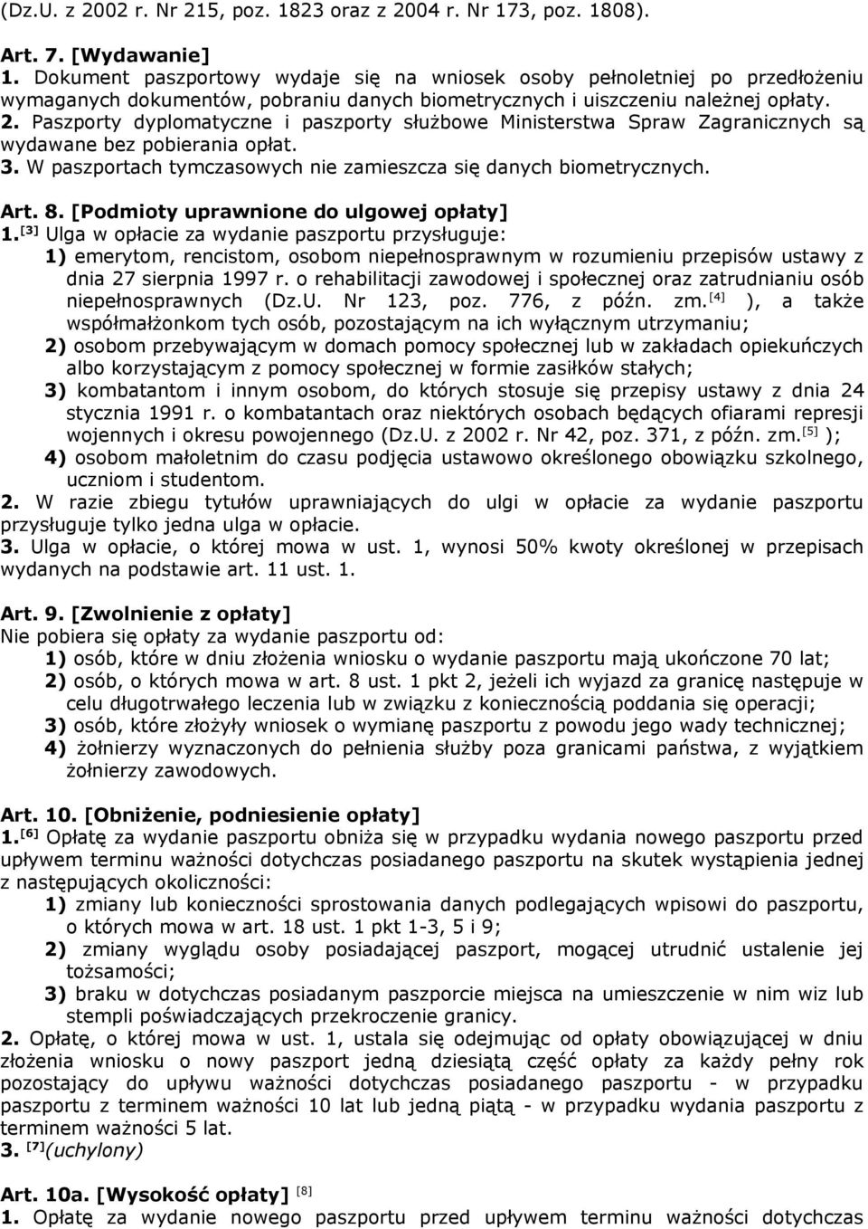 Paszporty dyplomatyczne i paszporty służbowe Ministerstwa Spraw Zagranicznych są wydawane bez pobierania opłat. 3. W paszportach tymczasowych nie zamieszcza się danych biometrycznych. Art. 8.