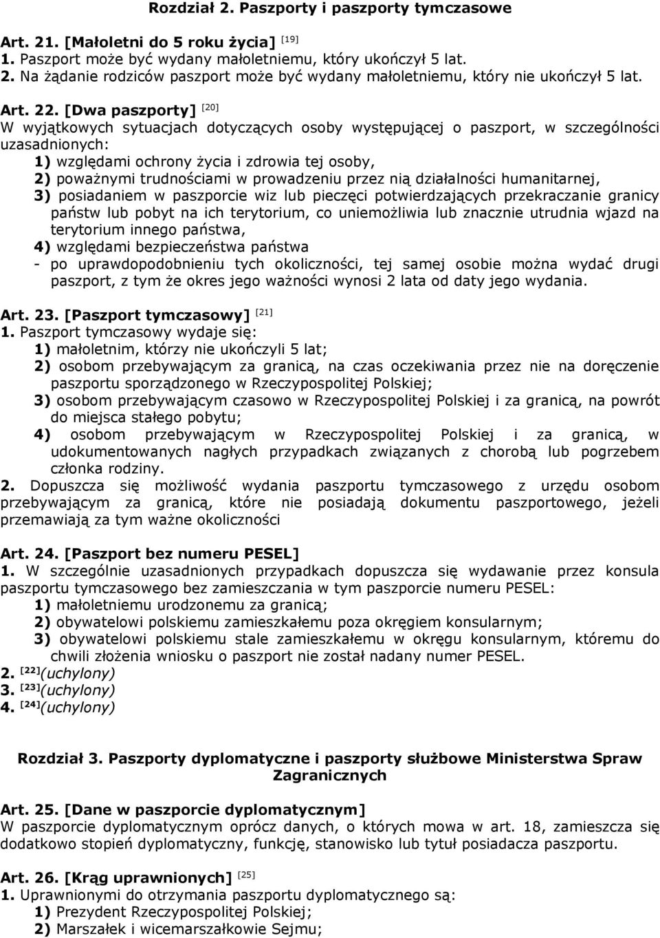 [Dwa paszporty] [20] W wyjątkowych sytuacjach dotyczących osoby występującej o paszport, w szczególności uzasadnionych: 1) względami ochrony życia i zdrowia tej osoby, 2) poważnymi trudnościami w