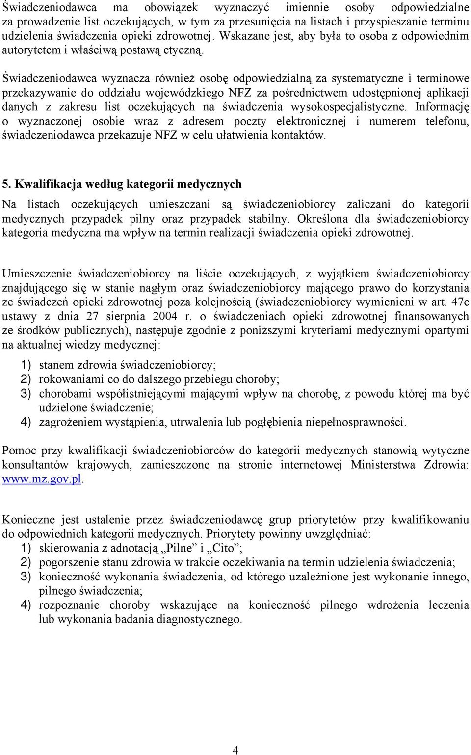 Świadczeniodawca wyznacza również osobę odpowiedzialną za systematyczne i terminowe przekazywanie do oddziału wojewódzkiego NFZ za pośrednictwem udostępnionej aplikacji danych z zakresu list