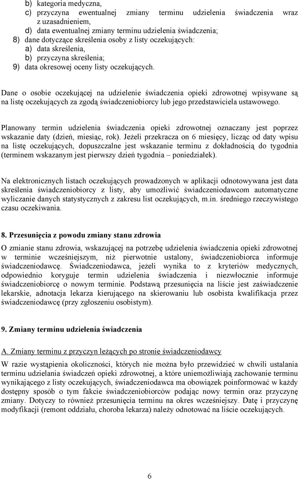 Dane o osobie oczekującej na udzielenie świadczenia opieki zdrowotnej wpisywane są na listę oczekujących za zgodą świadczeniobiorcy lub jego przedstawiciela ustawowego.