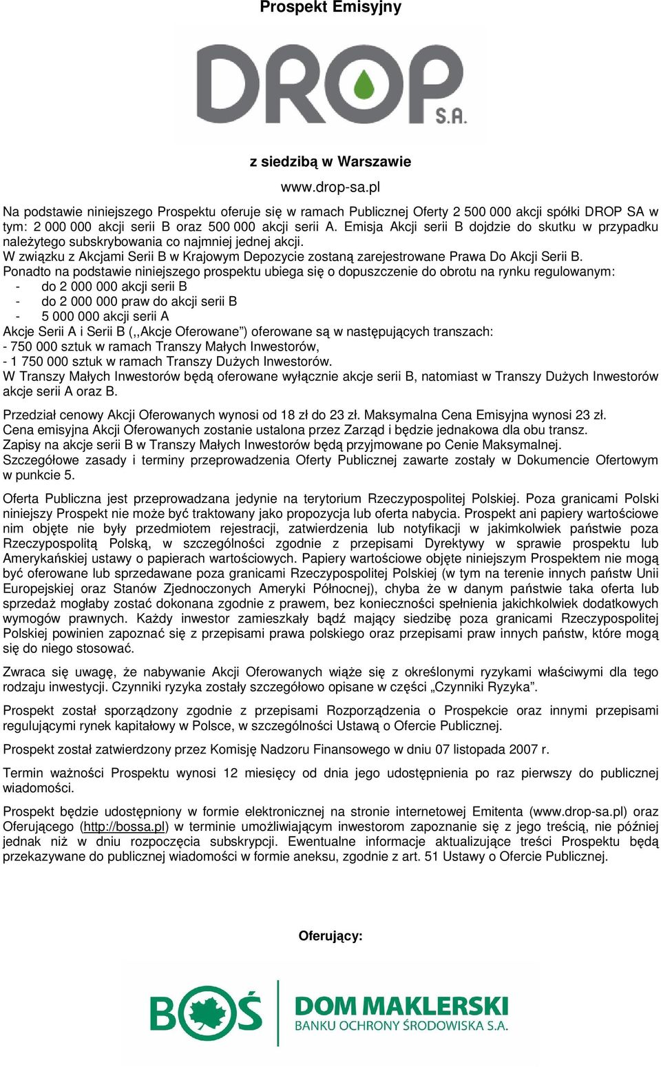 Emisja Akcji serii B dojdzie do skutku w przypadku naleŝytego subskrybowania co najmniej jednej akcji. W związku z Akcjami Serii B w Krajowym Depozycie zostaną zarejestrowane Prawa Do Akcji Serii B.