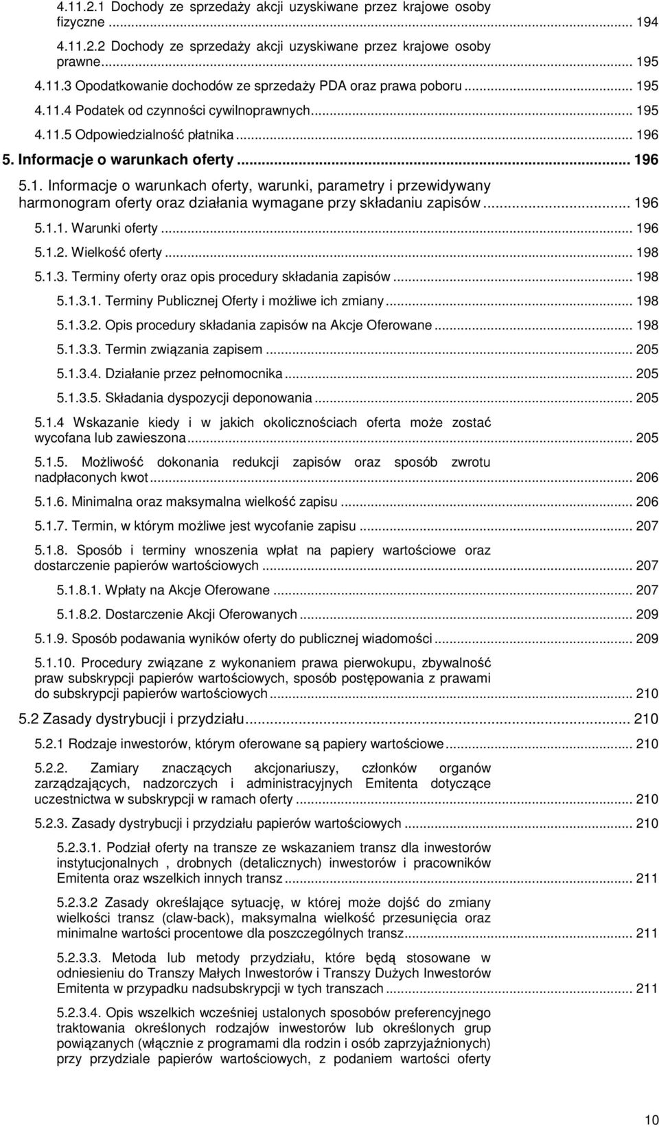 .. 196 5.1.1. Warunki oferty... 196 5.1.2. Wielkość oferty... 198 5.1.3. Terminy oferty oraz opis procedury składania zapisów... 198 5.1.3.1. Terminy Publicznej Oferty i moŝliwe ich zmiany... 198 5.1.3.2. Opis procedury składania zapisów na Akcje Oferowane.