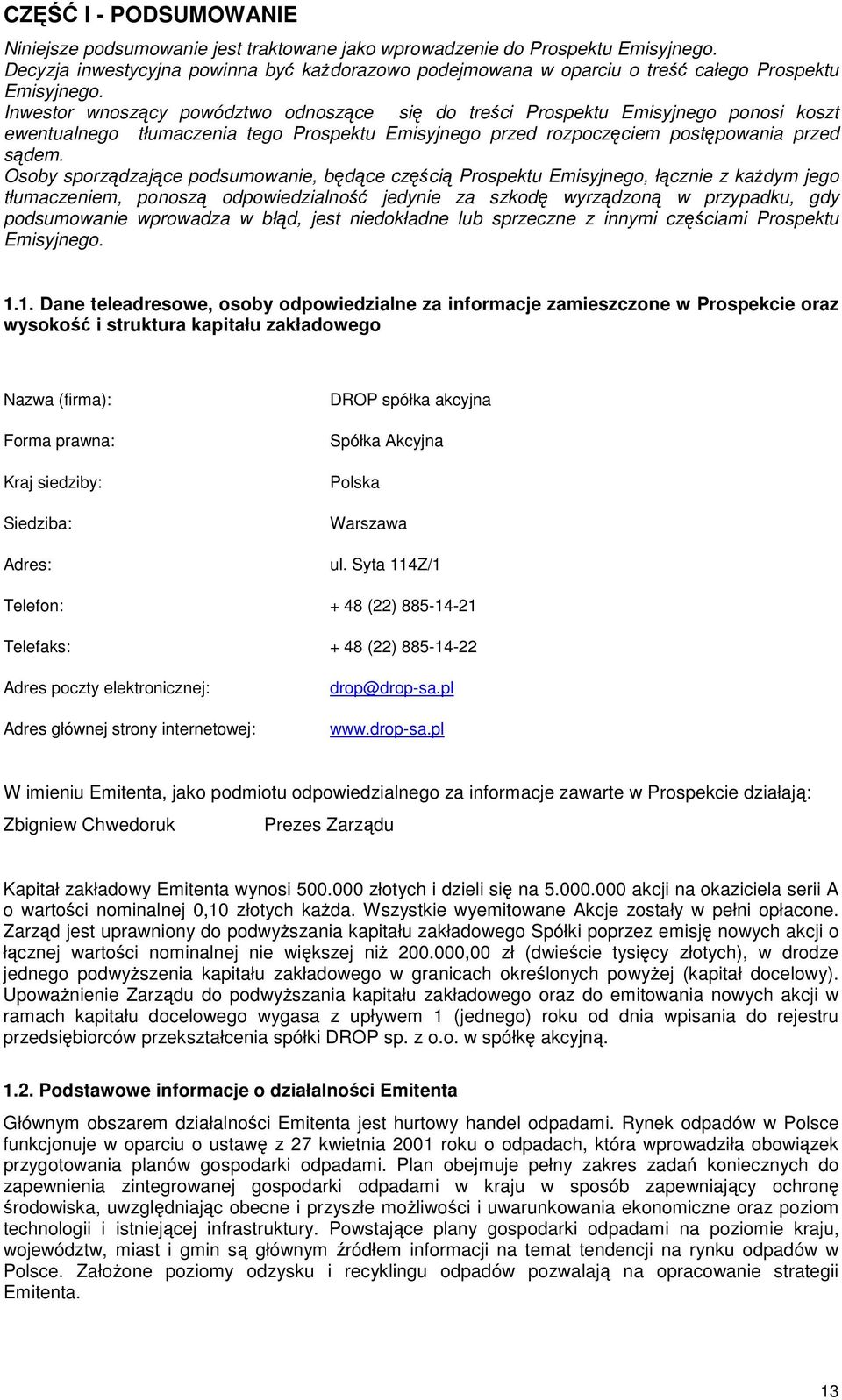 Inwestor wnoszący powództwo odnoszące się do treści Prospektu Emisyjnego ponosi koszt ewentualnego tłumaczenia tego Prospektu Emisyjnego przed rozpoczęciem postępowania przed sądem.