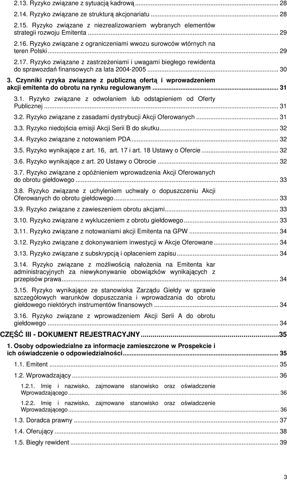 .. 30 3. Czynniki ryzyka związane z publiczną ofertą i wprowadzeniem akcji emitenta do obrotu na rynku regulowanym... 31 3.1. Ryzyko związane z odwołaniem lub odstąpieniem od Oferty Publicznej... 31 3.2.