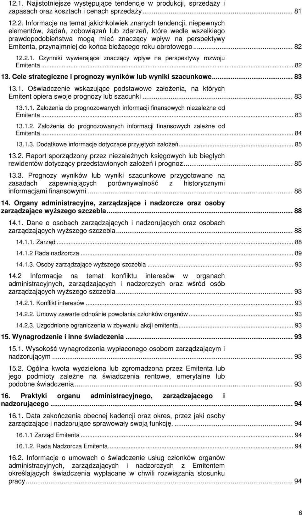 .2.1. Czynniki wywierające znaczący wpływ na perspektywy rozwoju Emitenta... 82 13. Cele strategiczne i prognozy wyników lub wyniki szacunkowe... 83 13.1. Oświadczenie wskazujące podstawowe załoŝenia, na których Emitent opiera swoje prognozy lub szacunki.