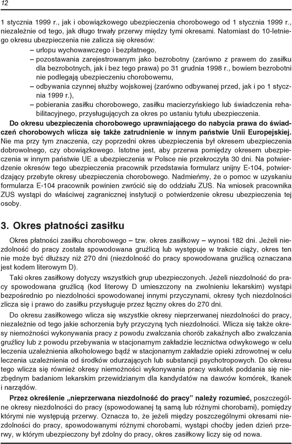 jak i bez tego prawa) po 31 grudnia 1998 r., bowiem bezrobotni nie podlegają ubezpieczeniu chorobowemu, odbywania czynnej służby wojskowej (zarówno odbywanej przed, jak i po 1 stycznia 1999 r.