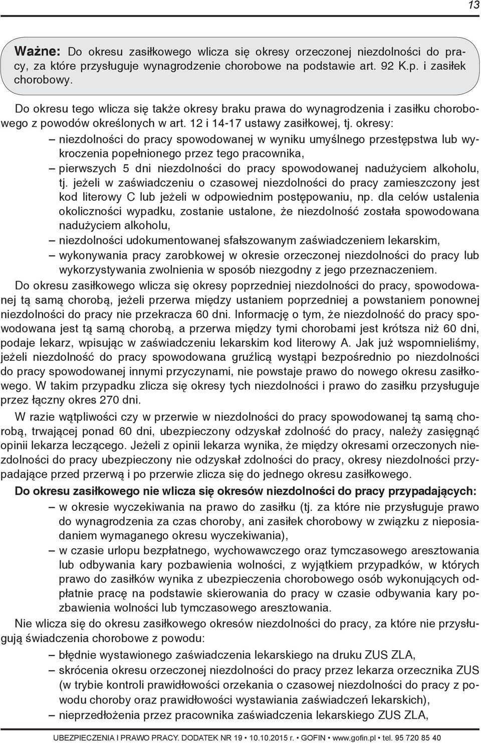 okresy: niezdolności do pracy spowodowanej w wyniku umyślnego przestępstwa lub wykroczenia popełnionego przez tego pracownika, pierwszych 5 dni niezdolności do pracy spowodowanej nadużyciem alkoholu,