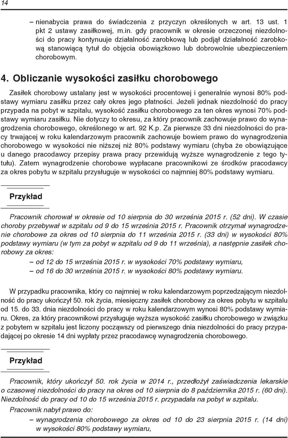 chorobowym. 4. Obliczanie wysokości zasiłku chorobowego Zasiłek chorobowy ustalany jest w wysokości procentowej i generalnie wynosi 80% podstawy wymiaru zasiłku przez cały okres jego płatności.