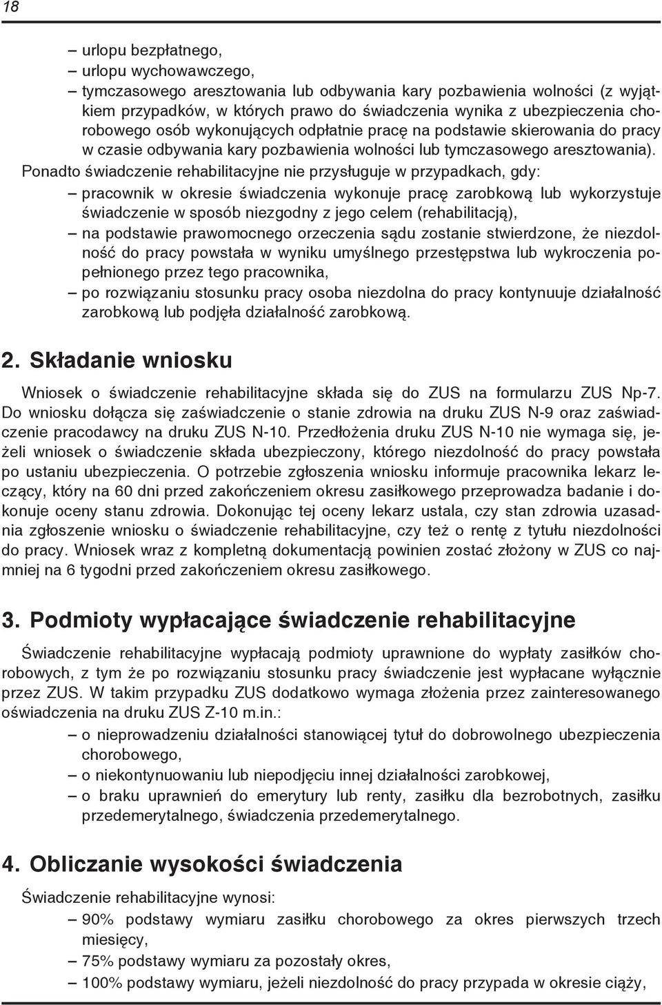 Ponadto świadczenie rehabilitacyjne nie przysługuje w przypadkach, gdy: pracownik w okresie świadczenia wykonuje pracę zarobkową lub wykorzystuje świadczenie w sposób niezgodny z jego celem