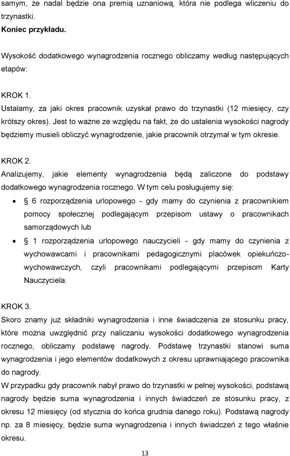 Jest to ważne ze względu na fakt, że do ustalenia wysokości nagrody będziemy musieli obliczyć wynagrodzenie, jakie pracownik otrzymał w tym okresie. KROK 2.