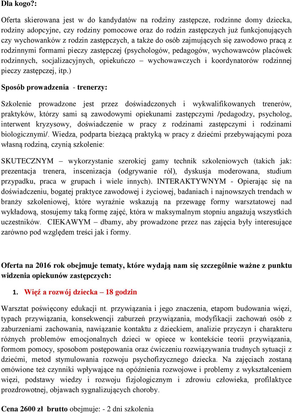 zastępczych, a także do osób zajmujących się zawodowo pracą z rodzinnymi formami pieczy zastępczej (psychologów, pedagogów, wychowawców placówek rodzinnych, socjalizacyjnych, opiekuńczo wychowawczych