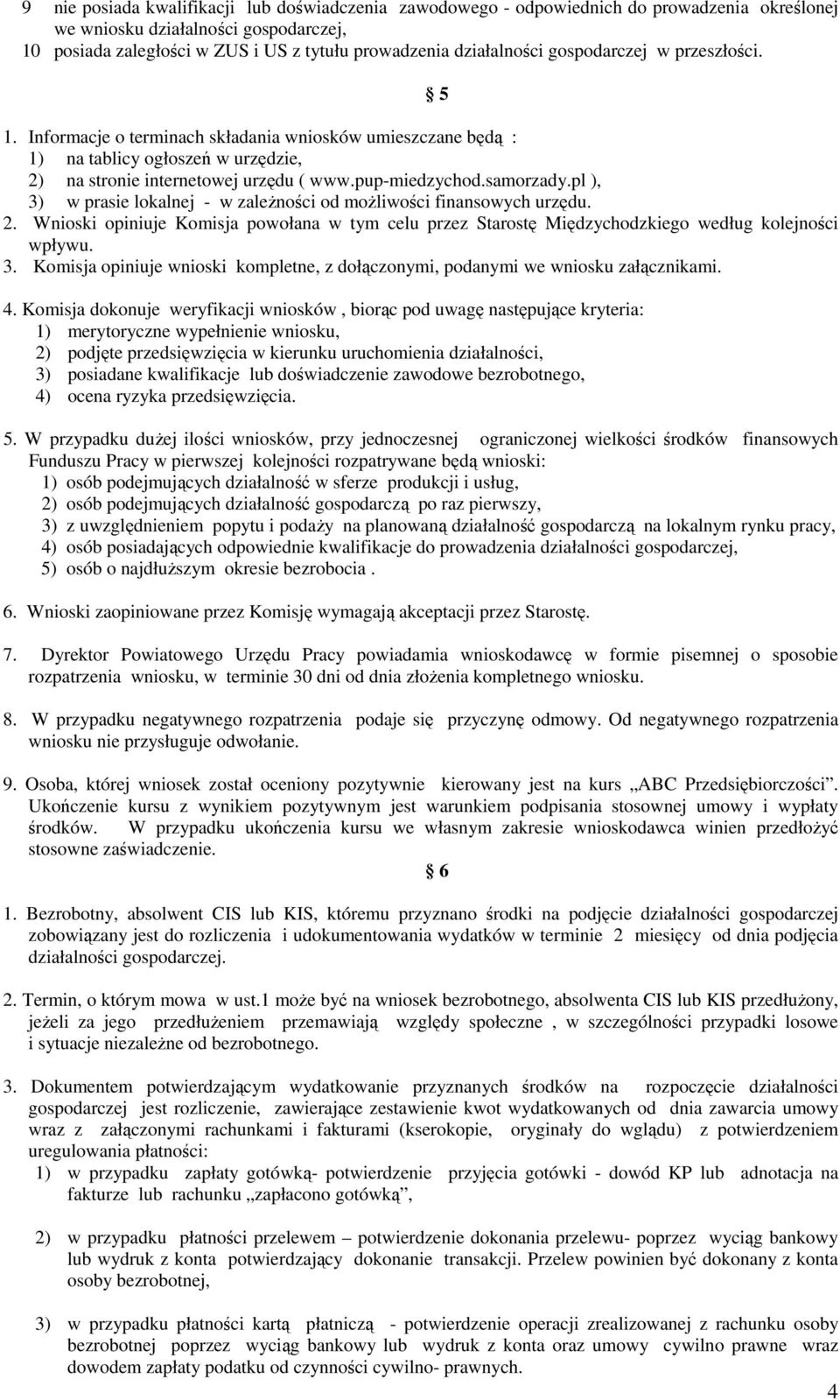 samorzady.pl ), 3) w prasie lokalnej - w zależności od możliwości finansowych urzędu. 2. Wnioski opiniuje Komisja powołana w tym celu przez Starostę Międzychodzkiego według kolejności wpływu. 3. Komisja opiniuje wnioski kompletne, z dołączonymi, podanymi we wniosku załącznikami.