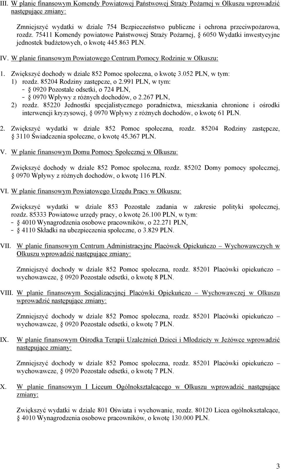 Zwiększyć dochody w dziale 852 Pomoc społeczna, o kwotę 3.052 PLN, w tym: 1) rozdz. 85204 Rodziny zastępcze, o 2.991 PLN, w tym: 0920 Pozostałe odsetki, o 724 PLN, 0970 Wpływy z różnych dochodów, o 2.