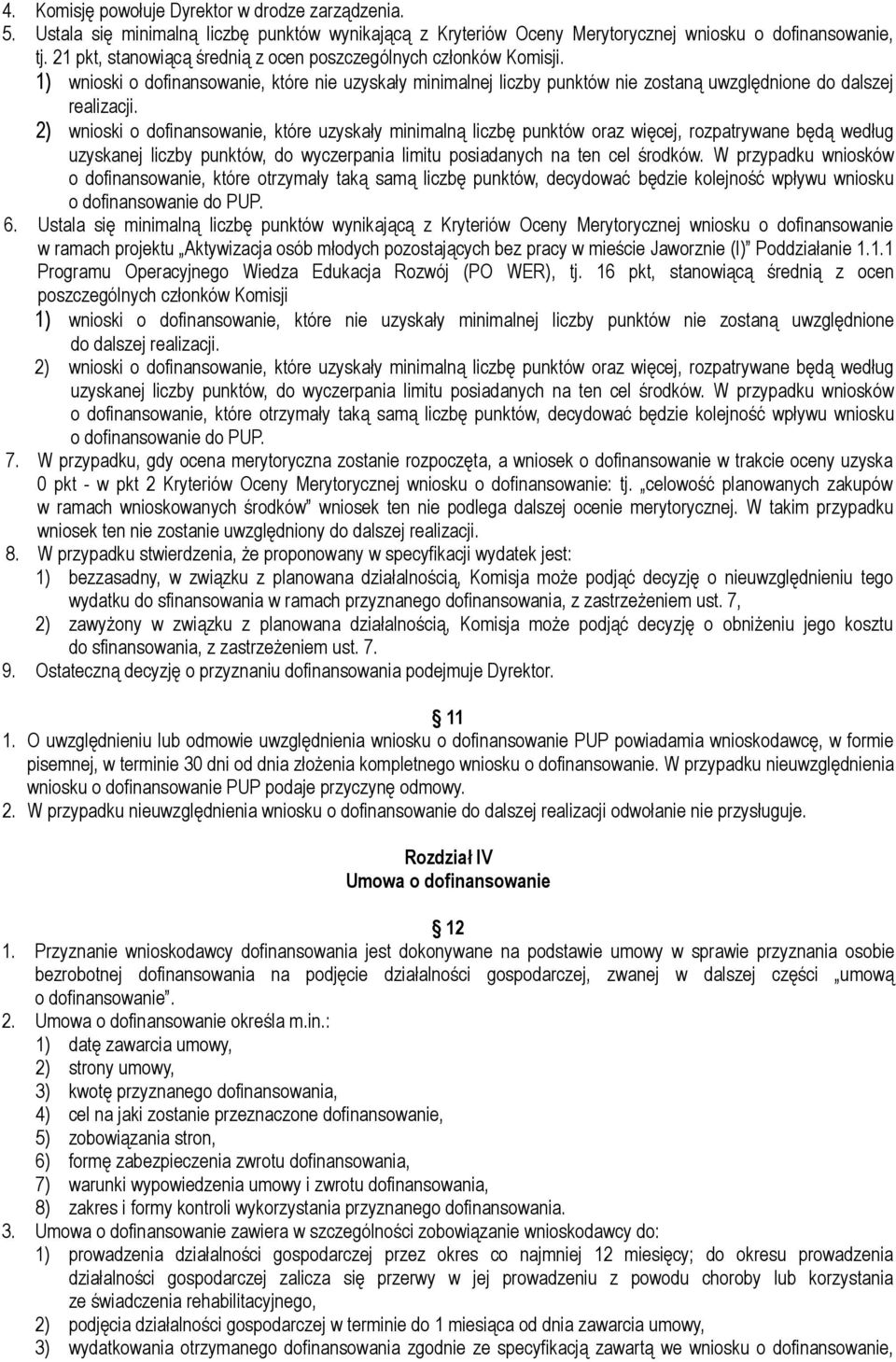 2) wnioski o dofinansowanie, które uzyskały minimalną liczbę punktów oraz więcej, rozpatrywane będą według uzyskanej liczby punktów, do wyczerpania limitu posiadanych na ten cel środków.