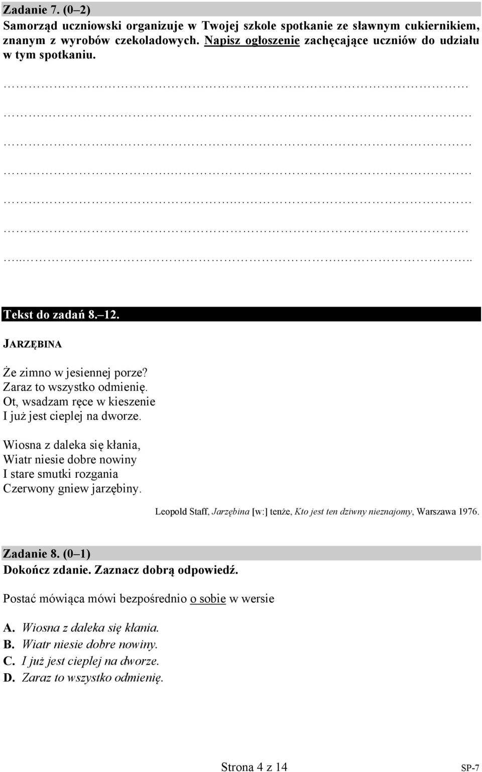 Wiosna z daleka się kłania, Wiatr niesie dobre nowiny I stare smutki rozgania Czerwony gniew jarzębiny. Leopold Staff, Jarzębina [w:] tenże, Kto jest ten dziwny nieznajomy, Warszawa 1976. Zadanie 8.