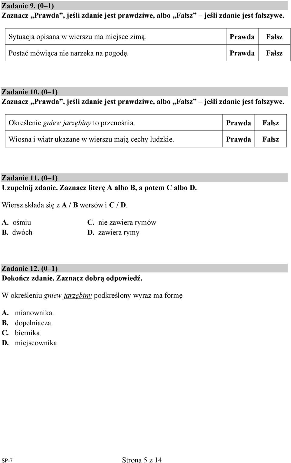 Prawda Fałsz Wiosna i wiatr ukazane w wierszu mają cechy ludzkie. Prawda Fałsz Zadanie 11. (0 1) Uzupełnij zdanie. Zaznacz literę A albo B, a potem C albo D. Wiersz składa się z A / B wersów i C / D.