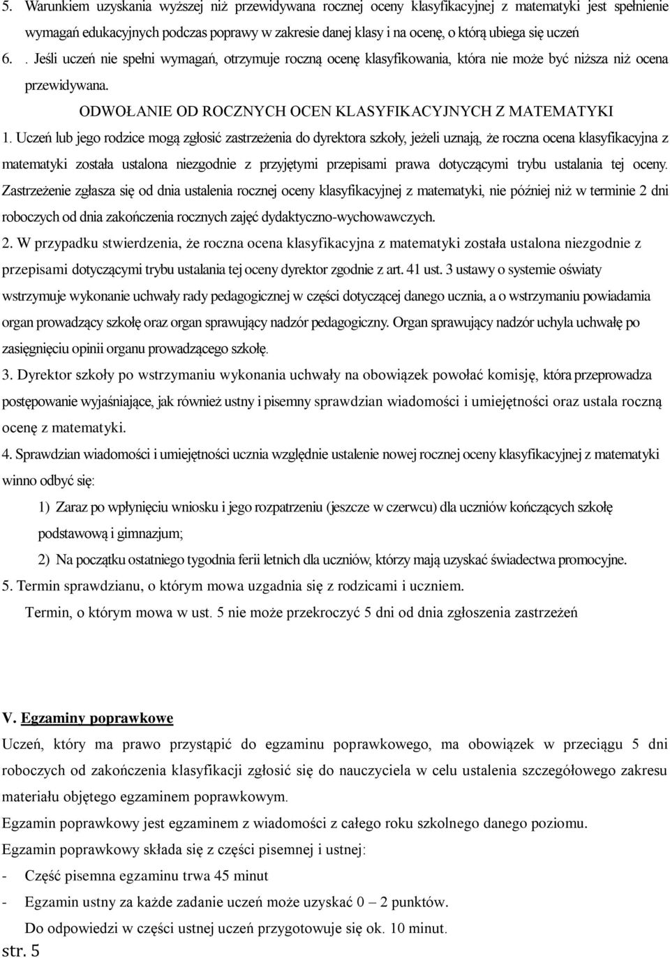 Uczeń lub jego rodzice mogą zgłosić zastrzeżenia do dyrektora szkoły, jeżeli uznają, że roczna ocena klasyfikacyjna z matematyki została ustalona niezgodnie z przyjętymi przepisami prawa dotyczącymi