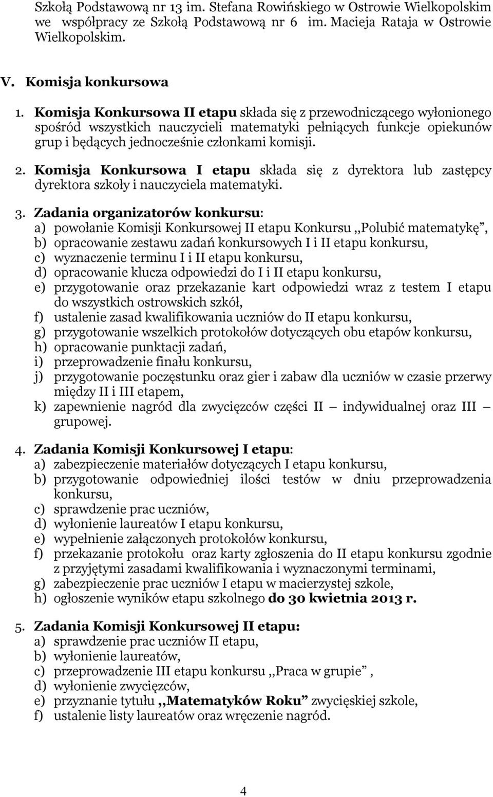 Komisja Konkursowa I etapu składa się z dyrektora lub zastępcy dyrektora szkoły i nauczyciela matematyki. 3.