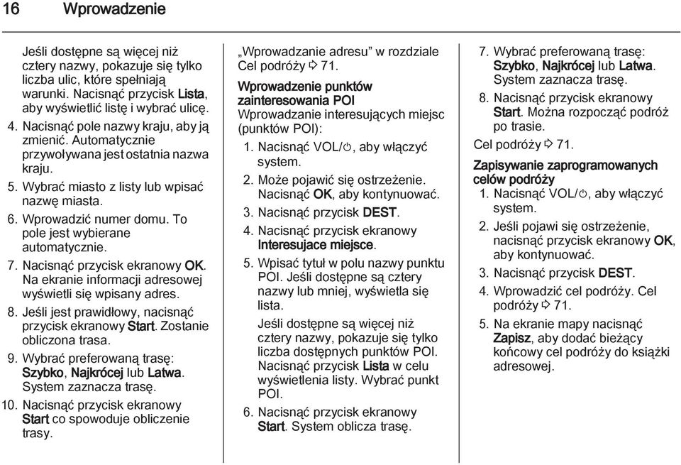 To pole jest wybierane automatycznie. 7. Nacisnąć przycisk ekranowy OK. Na ekranie informacji adresowej wyświetli się wpisany adres. 8. Jeśli jest prawidłowy, nacisnąć przycisk ekranowy Start.