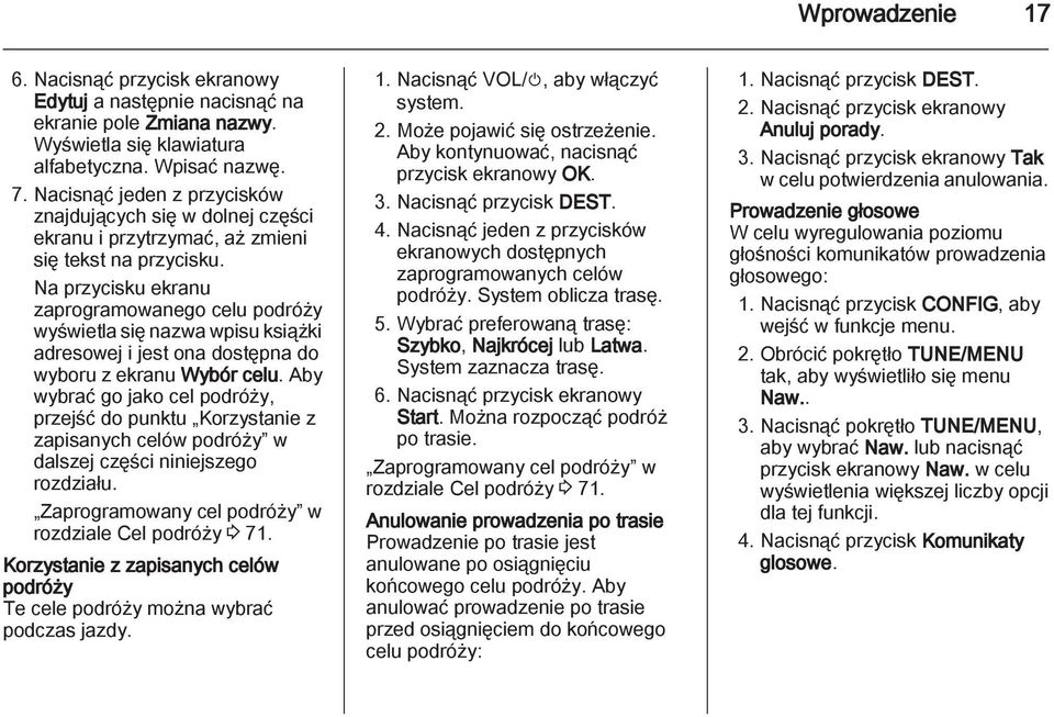 Na przycisku ekranu zaprogramowanego celu podróży wyświetla się nazwa wpisu książki adresowej i jest ona dostępna do wyboru z ekranu Wybór celu.