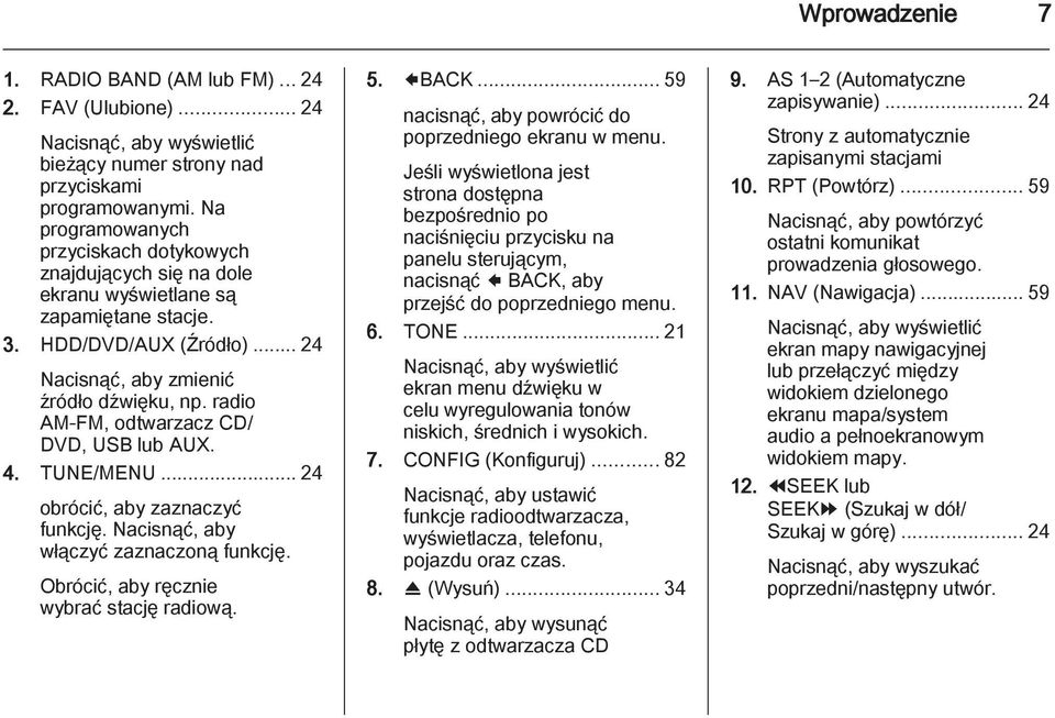 radio AM-FM, odtwarzacz CD/ DVD, USB lub AUX. 4. TUNE/MENU... 24 obrócić, aby zaznaczyć funkcję. Nacisnąć, aby włączyć zaznaczoną funkcję. Obrócić, aby ręcznie wybrać stację radiową. 5. 9BACK.