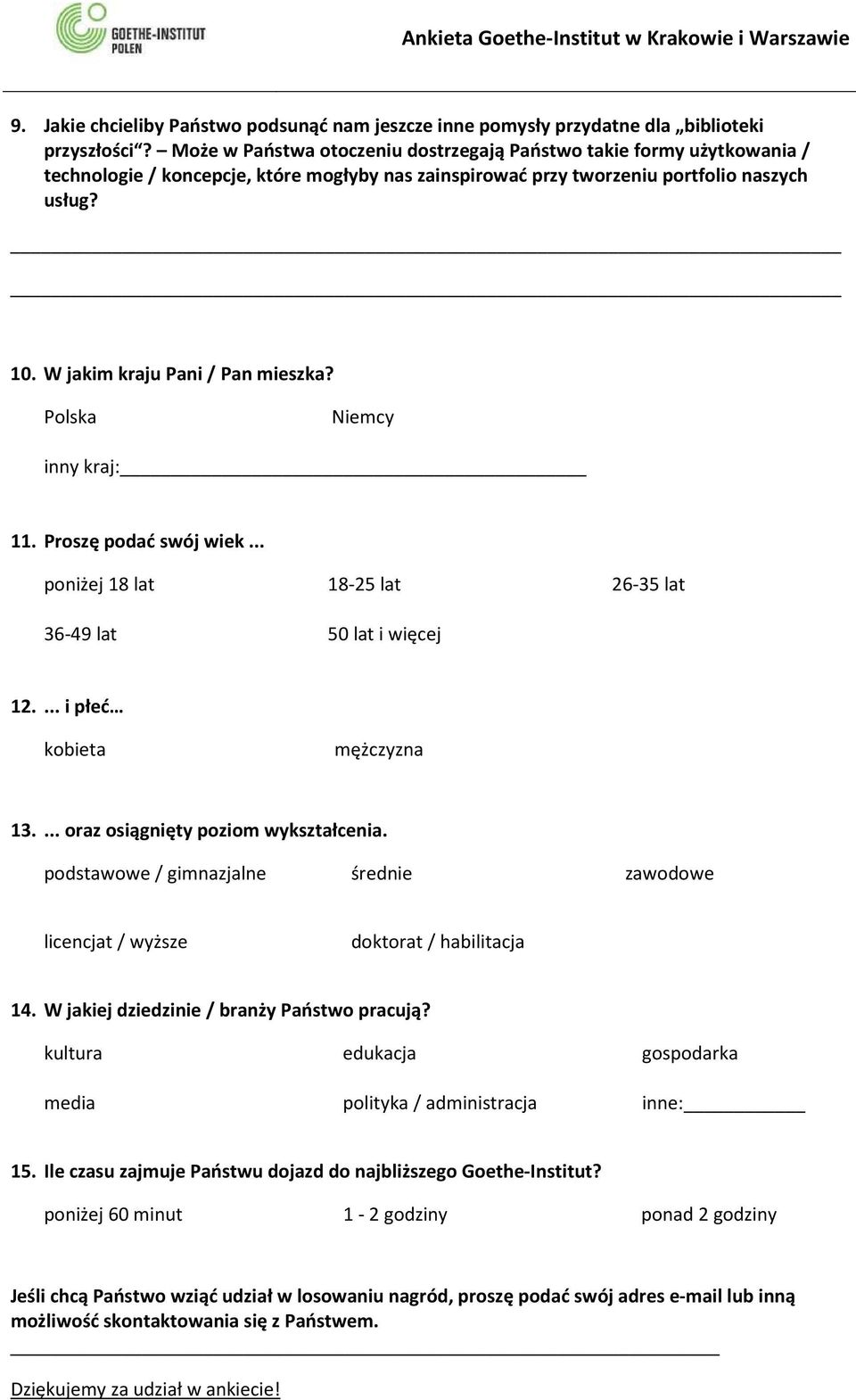 W jakim kraju Pani / Pan mieszka? Polska Niemcy inny kraj: 11. Proszę podać swój wiek... poniżej 18 lat 18-25 lat 26-35 lat 36-49 lat 50 lat i więcej 12.... i płeć kobieta mężczyzna 13.