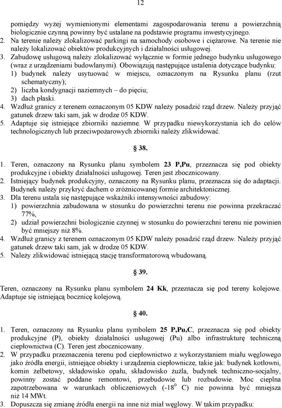 Zabudowę usługową należy zlokalizować wyłącznie w formie jednego budynku usługowego (wraz z urządzeniami budowlanymi).