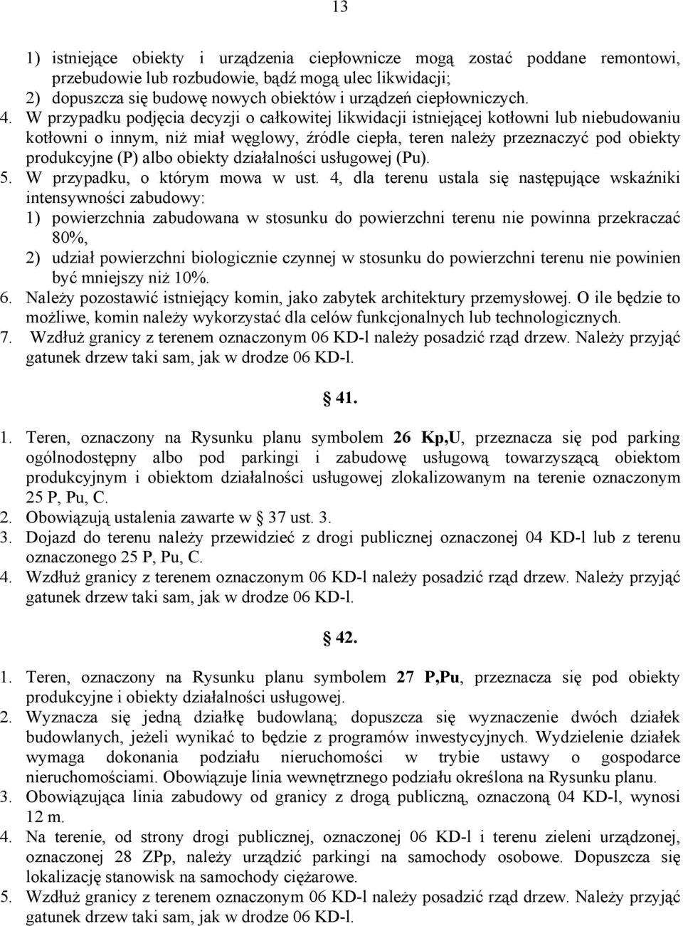 W przypadku podjęcia decyzji o całkowitej likwidacji istniejącej kotłowni lub niebudowaniu kotłowni o innym, niż miał węglowy, źródle ciepła, teren należy przeznaczyć pod obiekty produkcyjne (P) albo