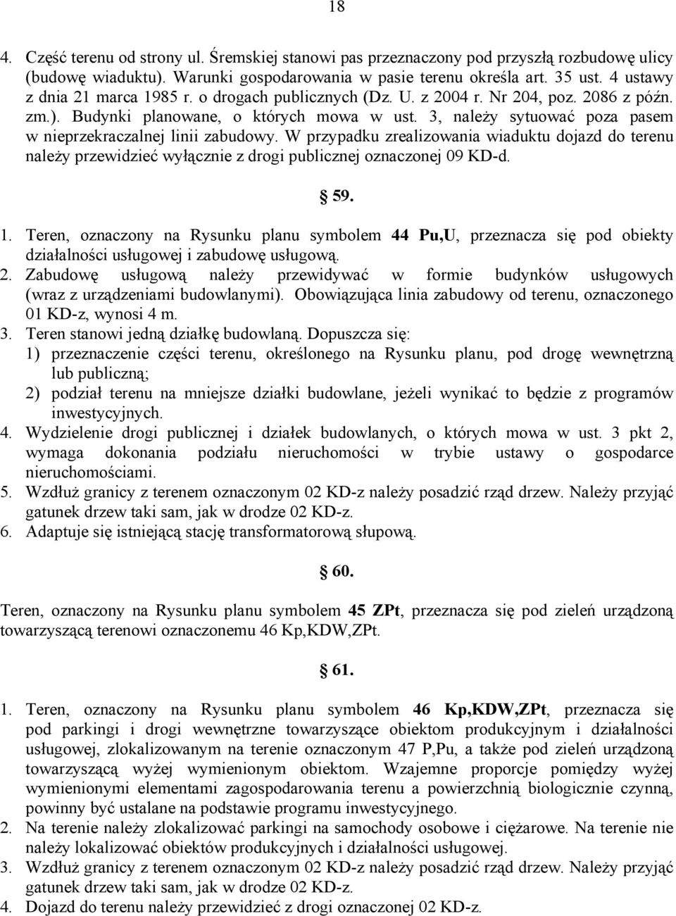 3, należy sytuować poza pasem w nieprzekraczalnej linii zabudowy. W przypadku zrealizowania wiaduktu dojazd do terenu należy przewidzieć wyłącznie z drogi publicznej oznaczonej 09 KD-d. 59. 1.