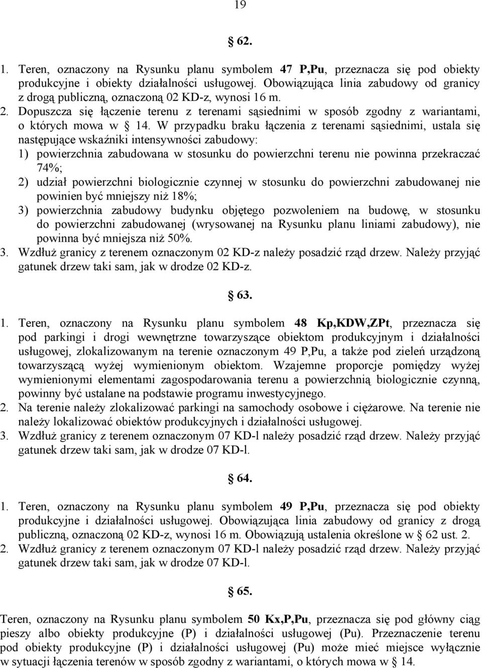 W przypadku braku łączenia z terenami sąsiednimi, ustala się następujące wskaźniki intensywności zabudowy: 1) powierzchnia zabudowana w stosunku do powierzchni terenu nie powinna przekraczać 74%; 2)