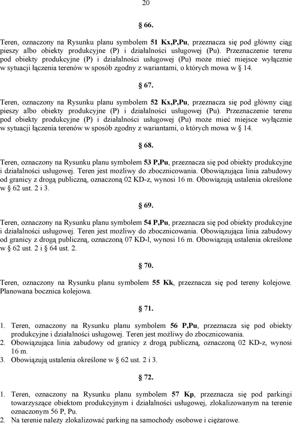 Teren, oznaczony na Rysunku planu symbolem 52 Kx,P,Pu, przeznacza się pod główny ciąg pieszy albo obiekty produkcyjne (P) i działalności usługowej (Pu).