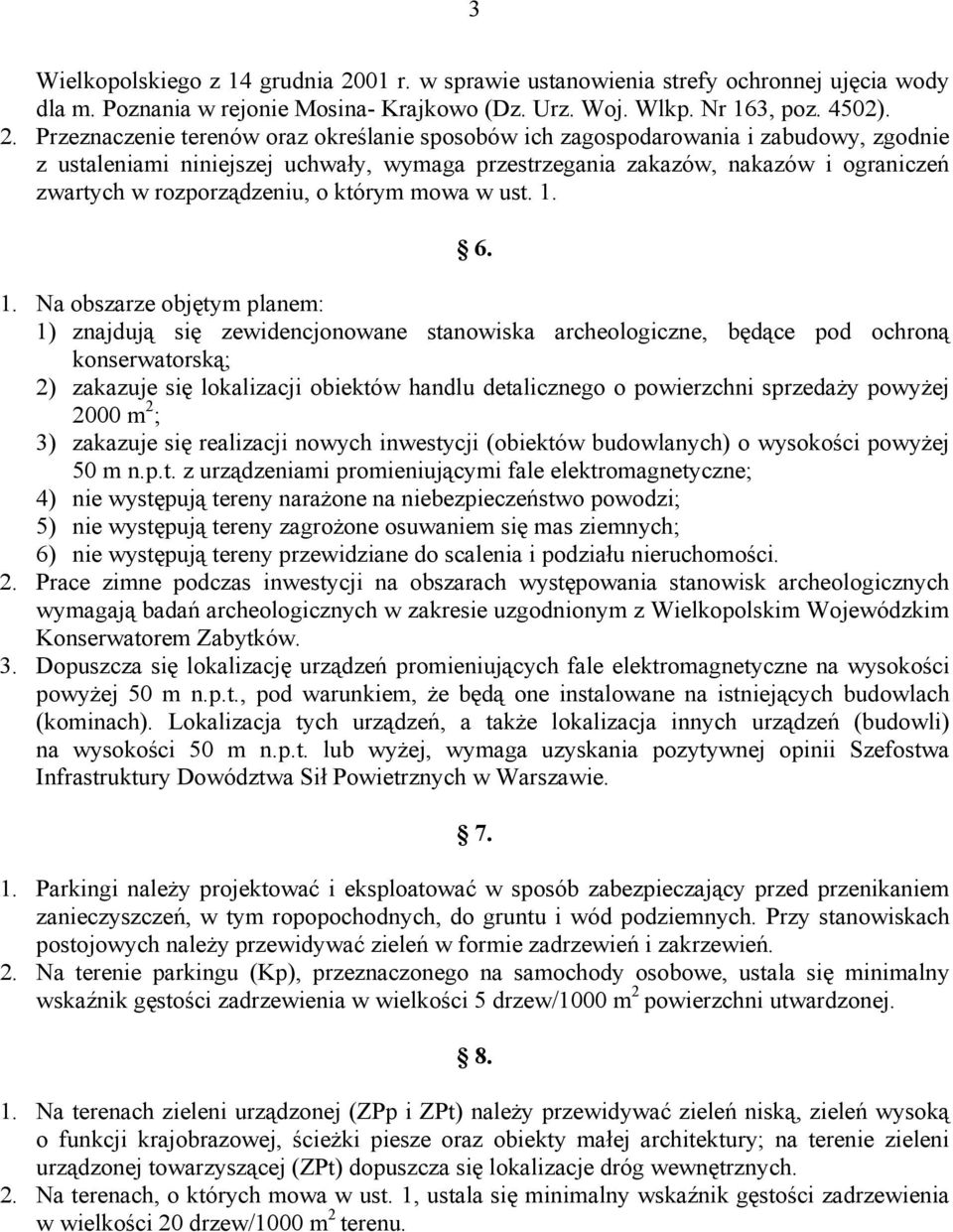 Przeznaczenie terenów oraz określanie sposobów ich zagospodarowania i zabudowy, zgodnie z ustaleniami niniejszej uchwały, wymaga przestrzegania zakazów, nakazów i ograniczeń zwartych w