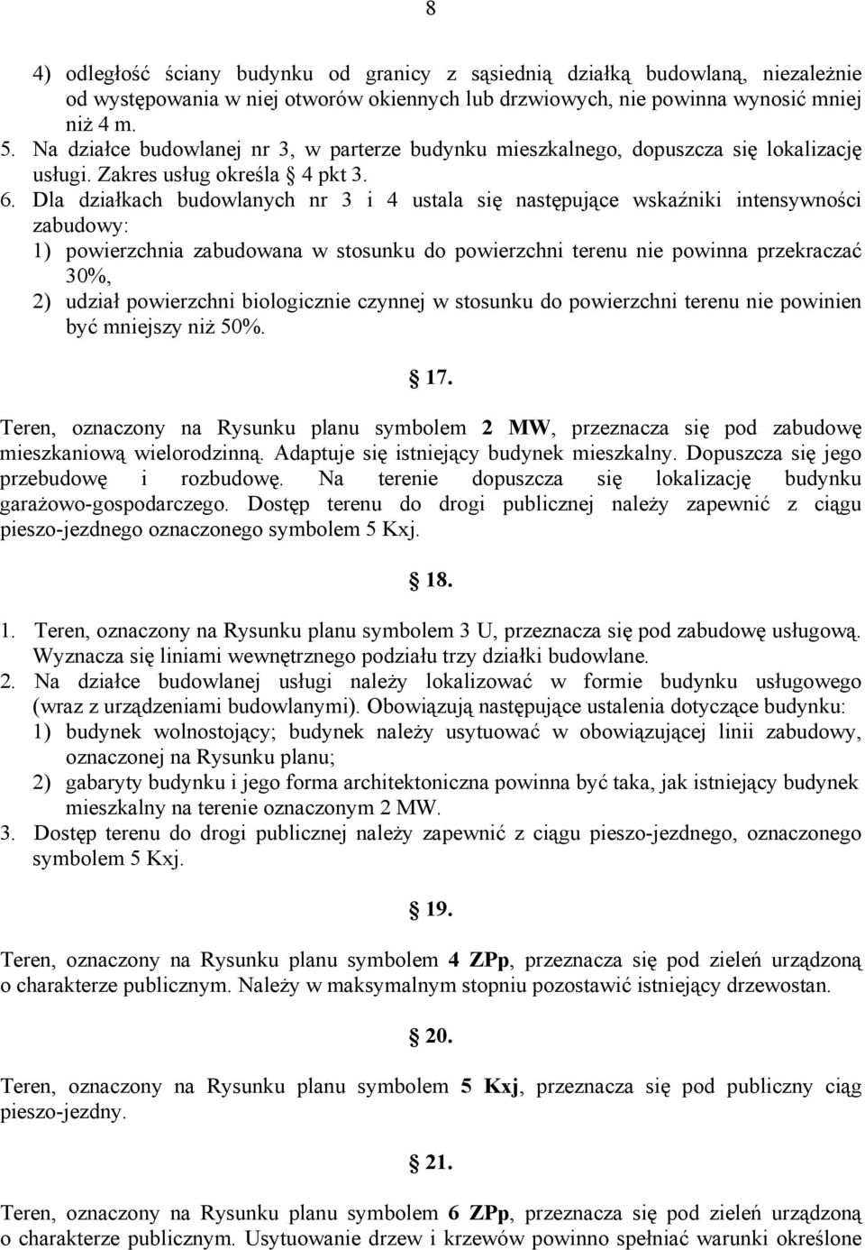 Dla działkach budowlanych nr 3 i 4 ustala się następujące wskaźniki intensywności zabudowy: 1) powierzchnia zabudowana w stosunku do powierzchni terenu nie powinna przekraczać 30%, 2) udział