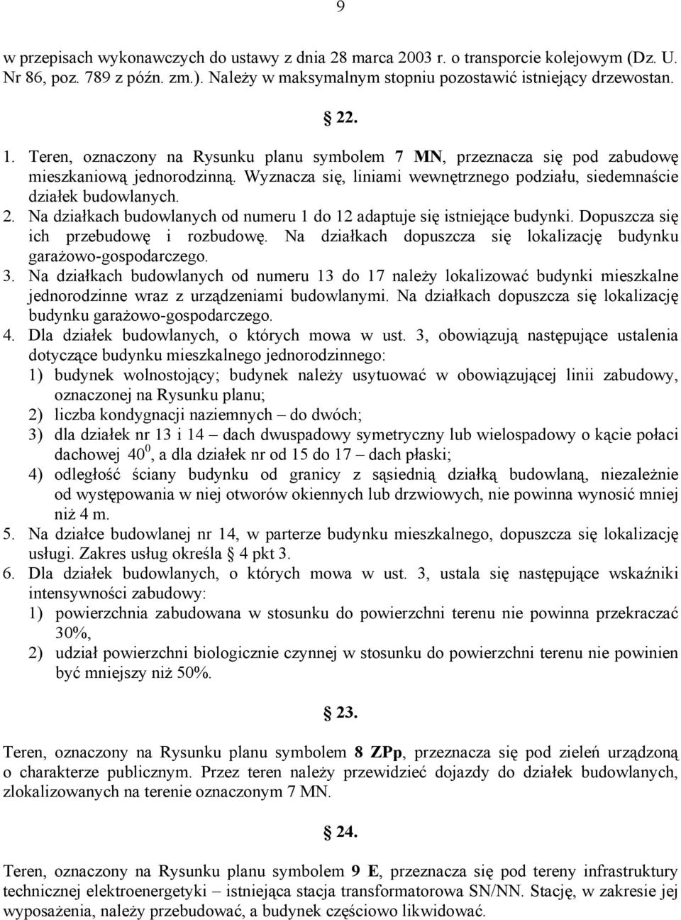 Na działkach budowlanych od numeru 1 do 12 adaptuje się istniejące budynki. Dopuszcza się ich przebudowę i rozbudowę. Na działkach dopuszcza się lokalizację budynku garażowo-gospodarczego. 3.