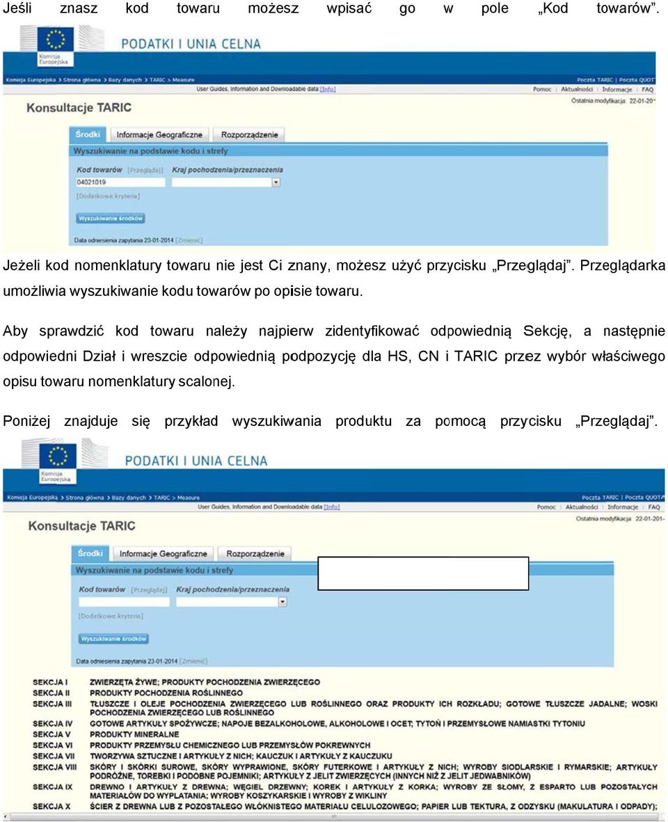 Aby sprawdzić kod towaru należy najpierw zidentyfikować odpowiednią Sekcję, a następnie odpowiedni Dział i wreszcie odpowiednią podpozycję dla