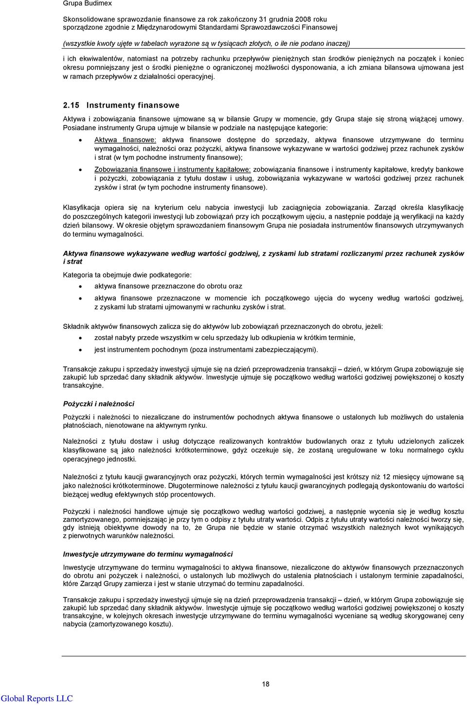 15 Instrumenty finansowe Aktywa i zobowiązania finansowe ujmowane są w bilansie Grupy w momencie, gdy Grupa staje się stroną wiążącej umowy.