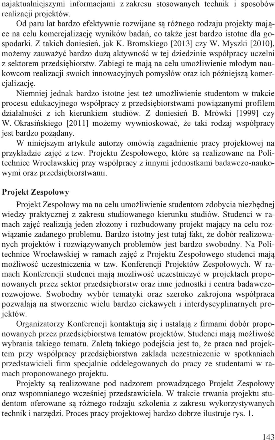 Bromskiego [2013] czy W. Myszki [2010], możemy zauważyć bardzo dużą aktywność w tej dziedzinie współpracy uczelni z sektorem przedsiębiorstw.