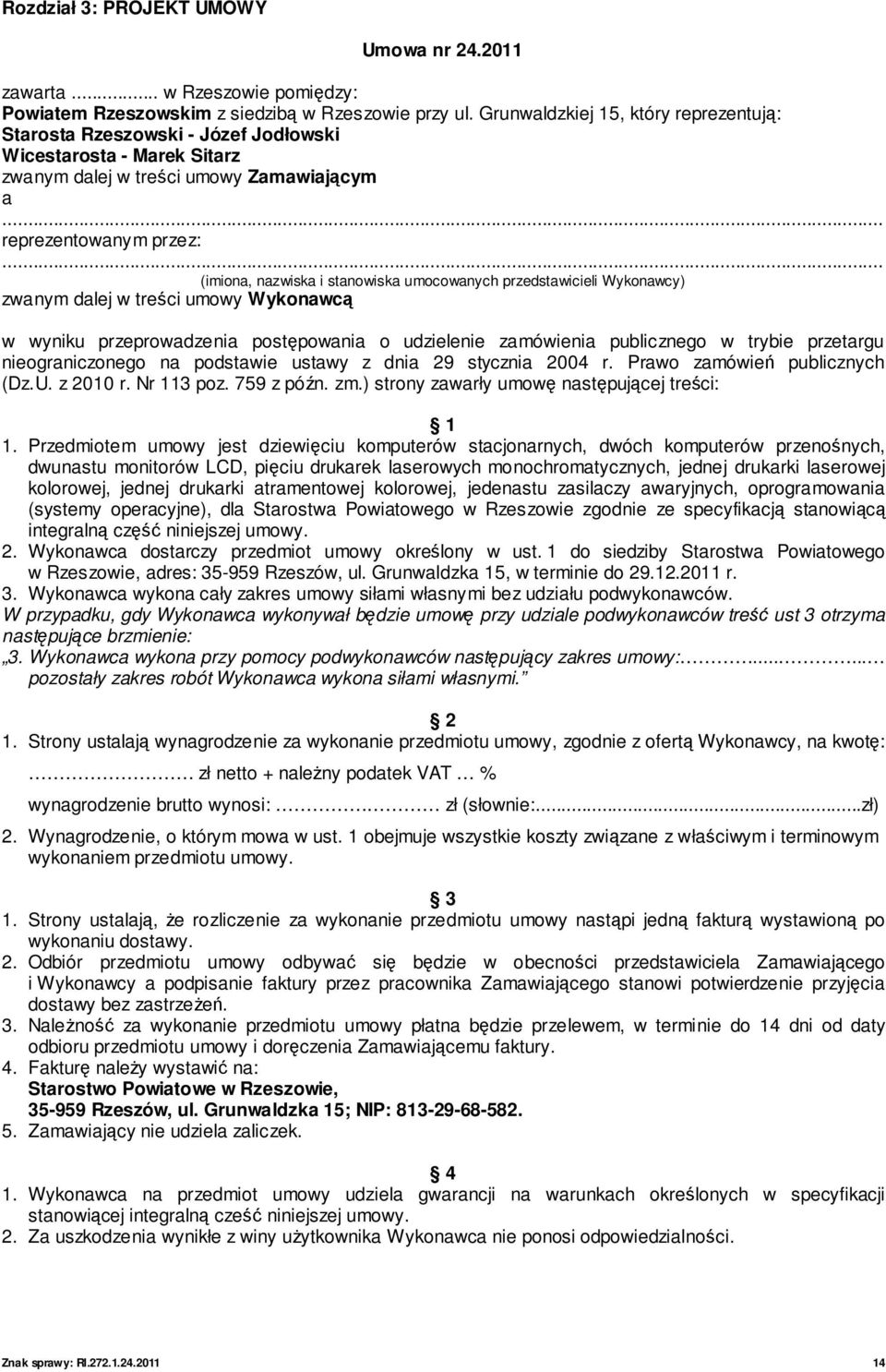 .. (imiona, nazwiska i stanowiska umocowanych przedstawicieli Wykonawcy) zwanym dalej w treści umowy Wykonawcą w wyniku przeprowadzenia postępowania o udzielenie zamówienia publicznego w trybie