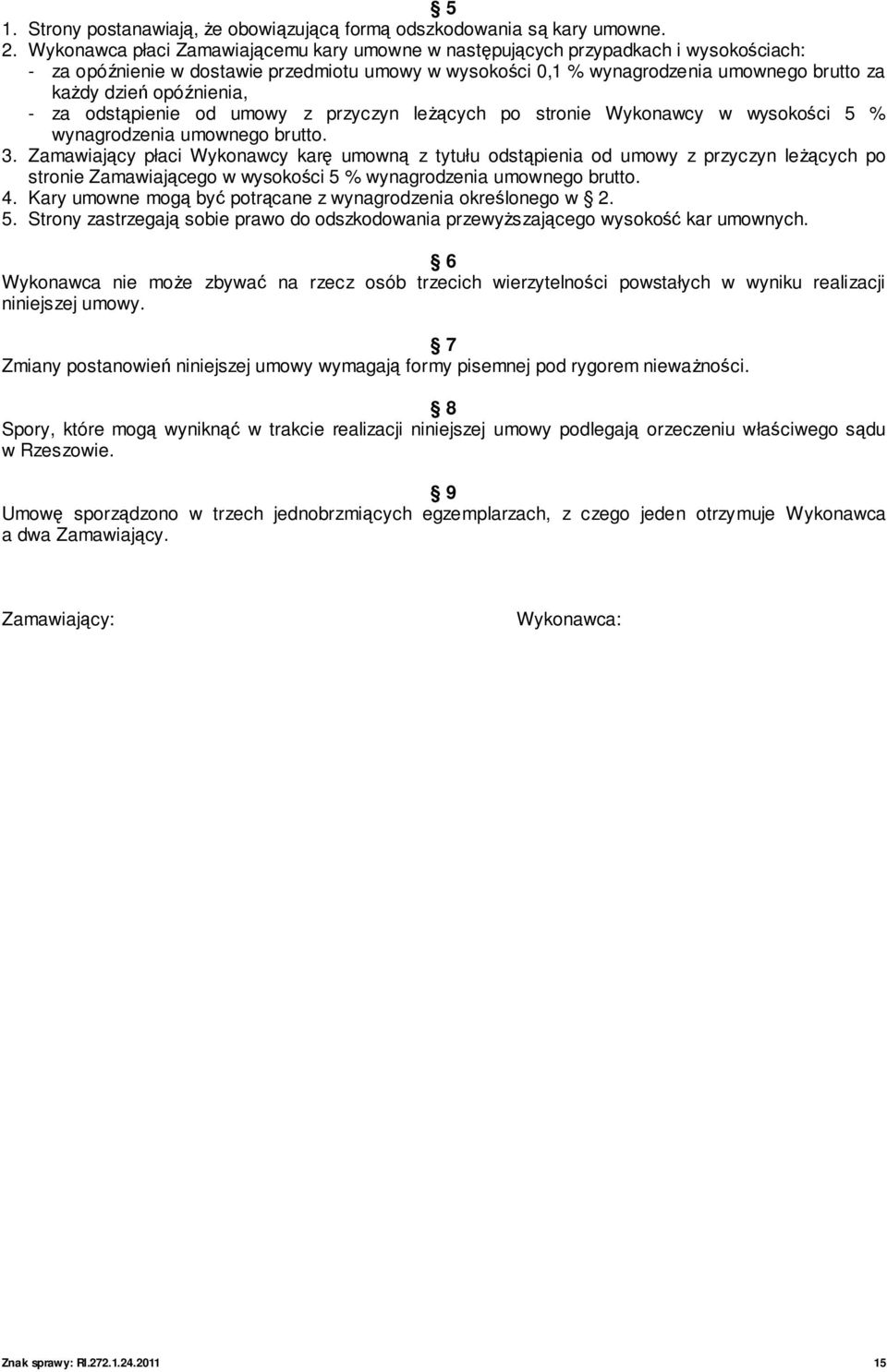 opóźnienia, - za odstąpienie od umowy z przyczyn leŝących po stronie Wykonawcy w wysokości 5 % wynagrodzenia umownego brutto. 3.