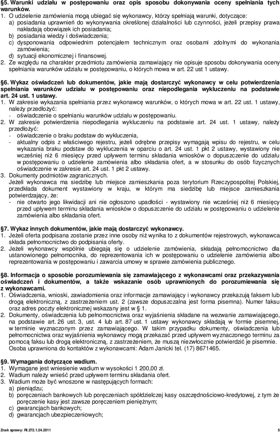 obowiązek ich posiadania; b) posiadania wiedzy i doświadczenia; c) dysponowania odpowiednim potencjałem technicznym oraz osobami zdolnymi do wykonania zamówienia; d) sytuacji ekonomicznej i