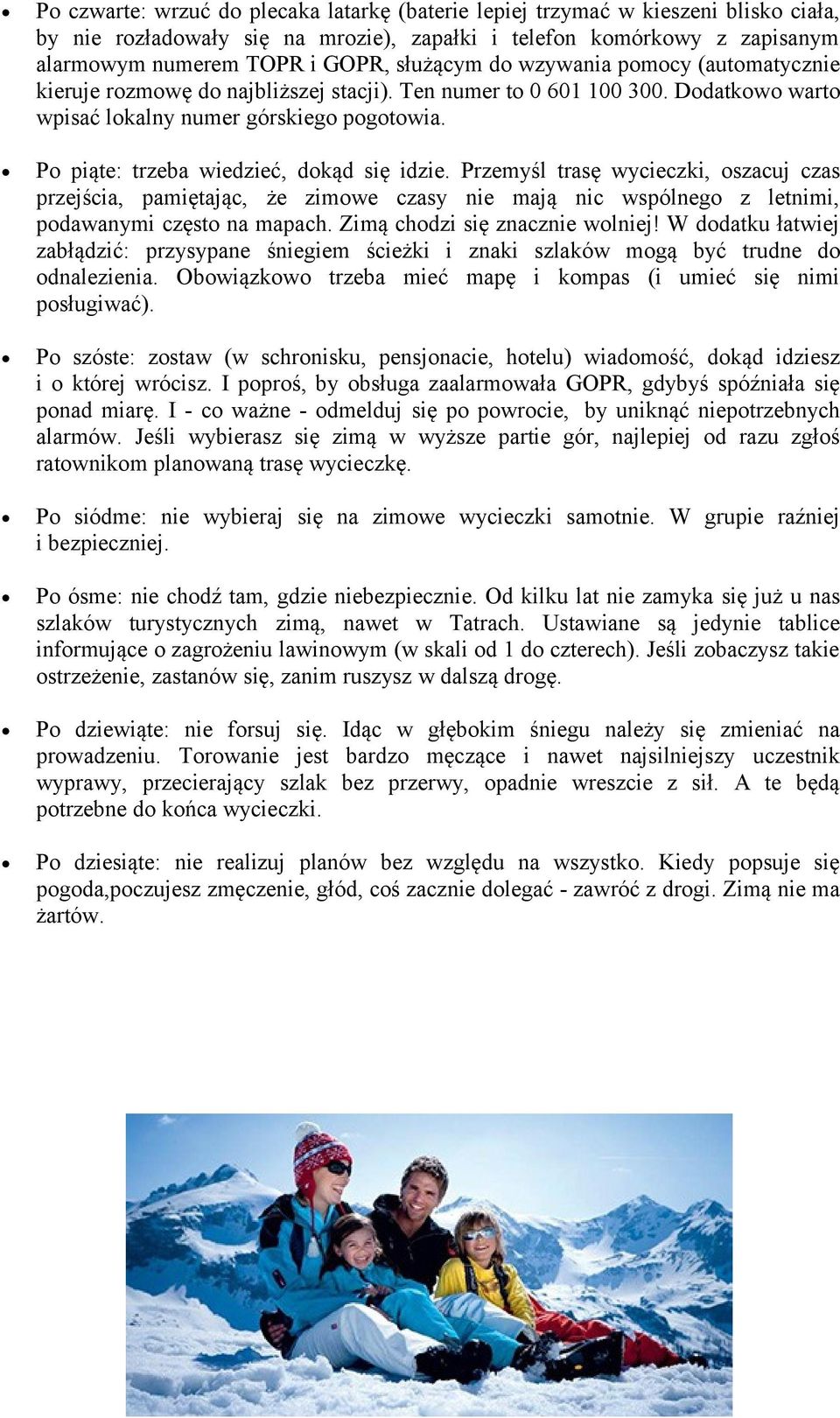 Po piąte: trzeba wiedzieć, dokąd się idzie. Przemyśl trasę wycieczki, oszacuj czas przejścia, pamiętając, że zimowe czasy nie mają nic wspólnego z letnimi, podawanymi często na mapach.