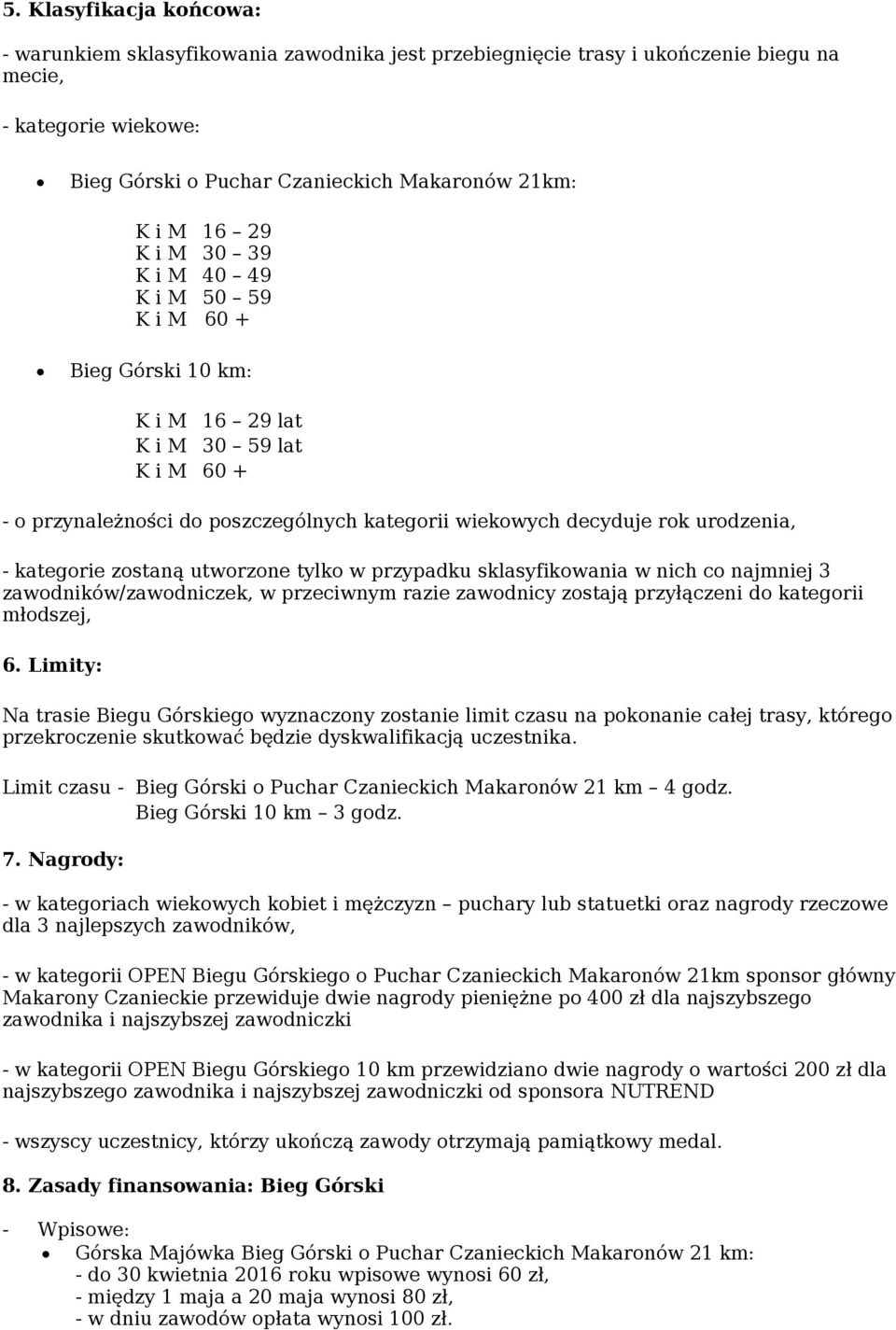 kategorie zostaną utworzone tylko w przypadku sklasyfikowania w nich co najmniej 3 zawodników/zawodniczek, w przeciwnym razie zawodnicy zostają przyłączeni do kategorii młodszej, 6.