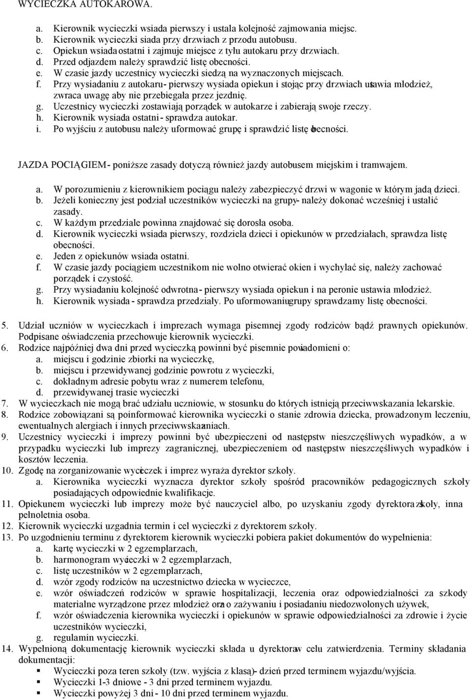 Przy wysiadaniu z autokaru - pierwszy wysiada opiekun i stojąc przy drzwiach ustawia młodzież, zwraca uwagę aby nie przebiegała przez jezdnię. g.