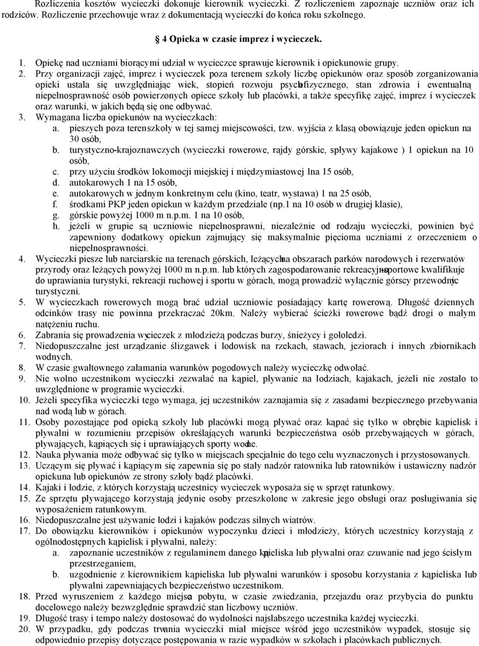 Przy organizacji zajęć, imprez i wycieczek poza terenem szkoły liczbę opiekunów oraz sposób zorganizowania opieki ustala się uwzględniając wiek, stopień rozwoju psychofizycznego, stan zdrowia i