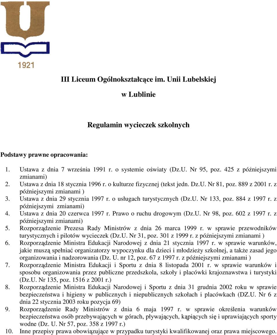 o usługach turystycznych (Dz.U. Nr 133, poz. 884 z 1997 r. z późniejszymi zmianami) 4. Ustawa z dnia 20 czerwca 1997 r. Prawo o ruchu drogowym (Dz.U. Nr 98, poz. 602 z 1997 r.