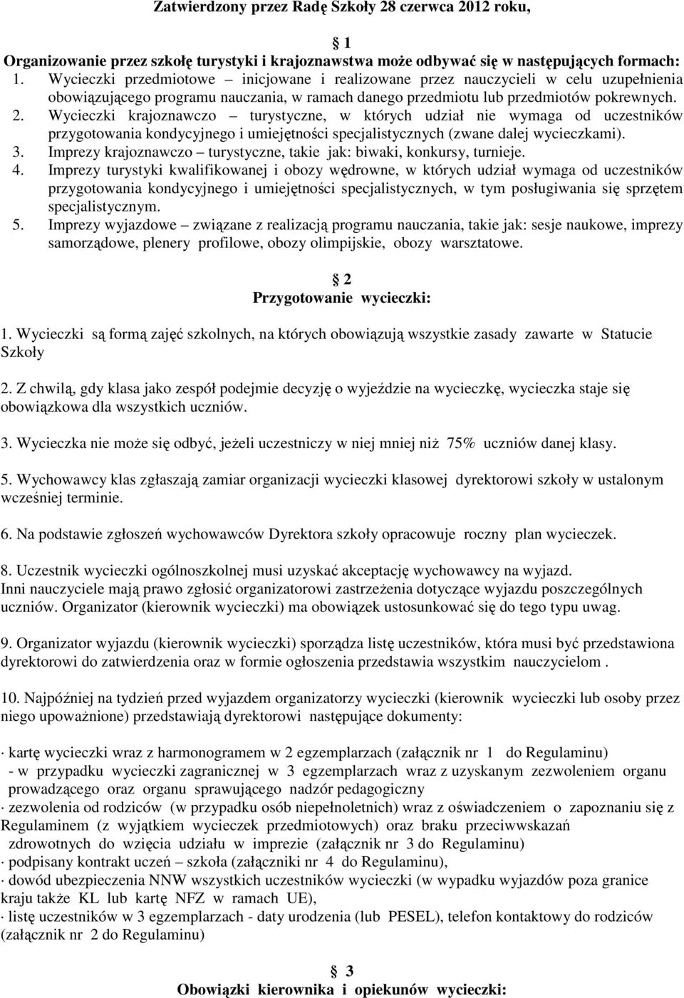 Wycieczki krajoznawczo turystyczne, w których udział nie wymaga od uczestników przygotowania kondycyjnego i umiejętności specjalistycznych (zwane dalej wycieczkami). 3.