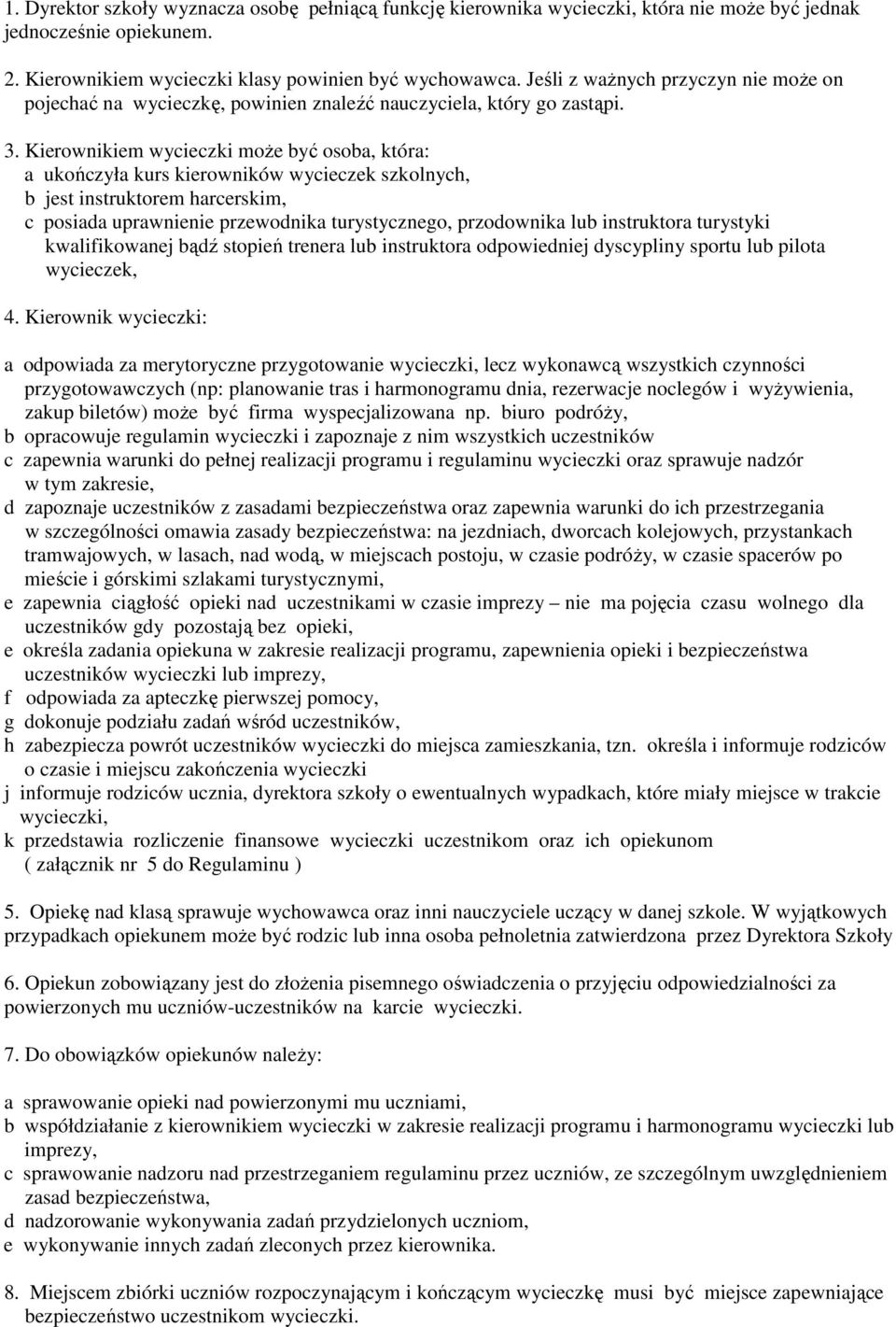 Kierownikiem wycieczki może być osoba, która: a ukończyła kurs kierowników wycieczek szkolnych, b jest instruktorem harcerskim, c posiada uprawnienie przewodnika turystycznego, przodownika lub