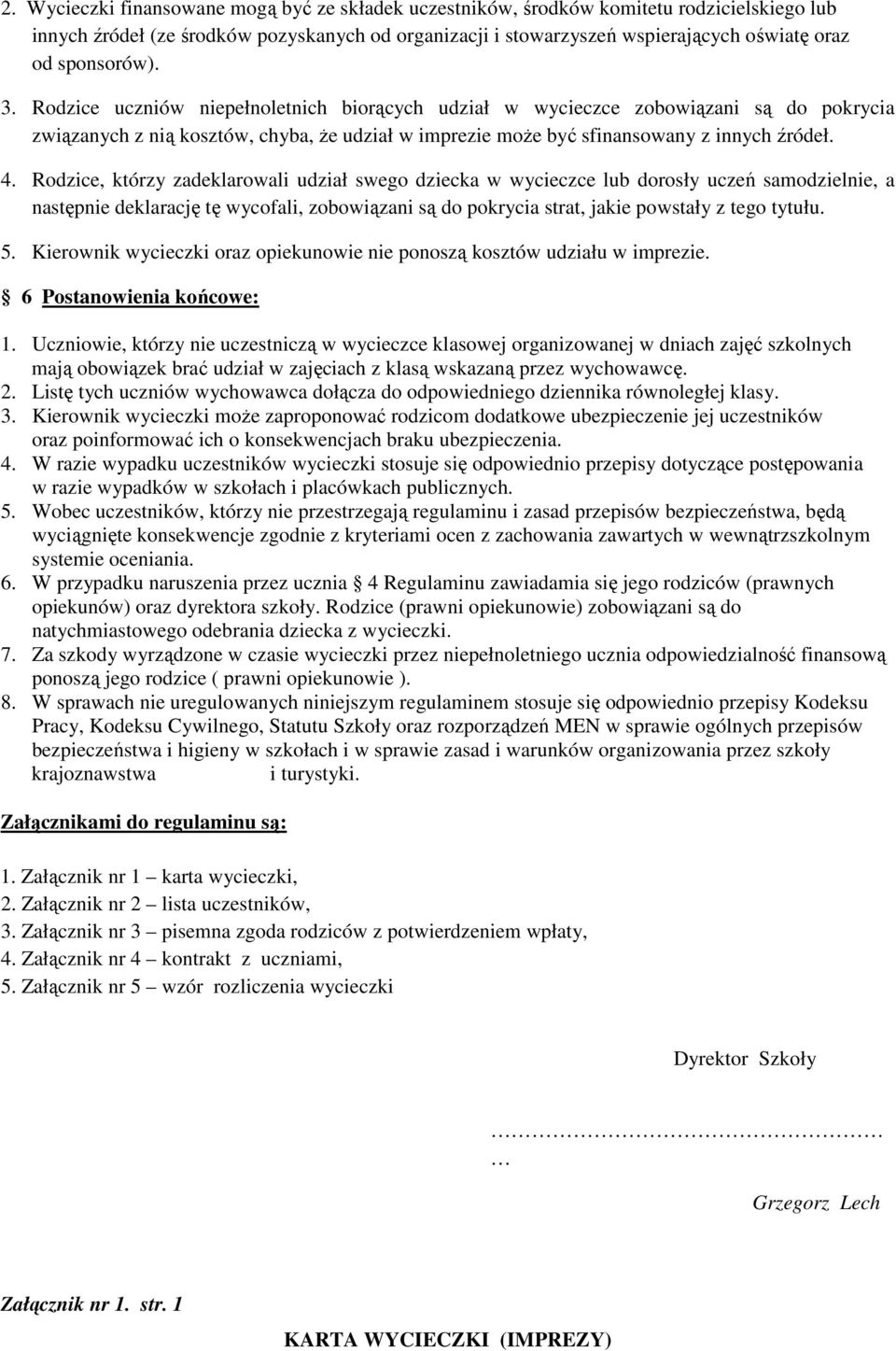 Rodzice, którzy zadeklarowali udział swego dziecka w wycieczce lub dorosły uczeń samodzielnie, a następnie deklarację tę wycofali, zobowiązani są do pokrycia strat, jakie powstały z tego tytułu. 5.